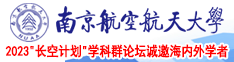 女人的逼逼视频南京航空航天大学2023“长空计划”学科群论坛诚邀海内外学者